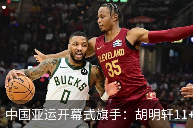 中国亚运开幕式旗手：胡明轩11+4，男篮77-97输给日本，无缘决赛