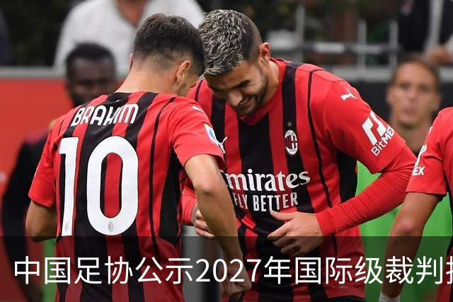 中国足协公示2027年国际级裁判拟申报名单：麦麦提江首度入围，马宁继续入列